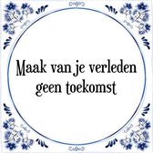 Tegeltje met Spreuk (Tegeltjeswijsheid): Maak van je verleden geen toekomst + Kado verpakking & Plakhanger