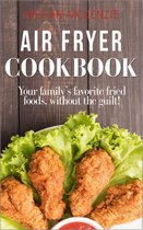 Air Fryer Cookbook: Your Family’s Favorite Fried Foods, Without the Guilt!