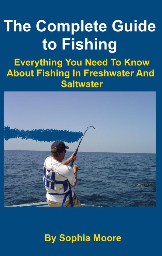 The Complete Guide to Fishing : Everything You Need To Know  ... - cover