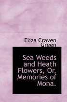 Sea Weeds and Heath Flowers, Or, Memories of Mona.