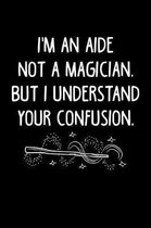 I'm an Aide Not a Magician, But I Understand Your Confusion.