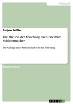 Die Theorie der Erziehung nach Friedrich Schleiermacher