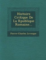 Histoire Critique de La R Publique Romaine...