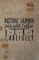 Instant Human - Just Add Coffee V-E-R-Y Carefully