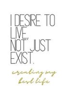 I Desire to Live, Not Just Exist Creating My Best Life