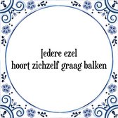 Tegeltje met Spreuk (Tegeltjeswijsheid): Iedere ezel hoort zichzelf graag balken + Kado verpakking & Plakhanger