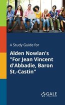 A Study Guide for Alden Nowlan's for Jean Vincent d'Abbadie, Baron St.-Castin