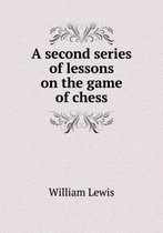 A second series of lessons on the game of chess