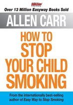 Allen Carr's How to Stop Your Child Smoking