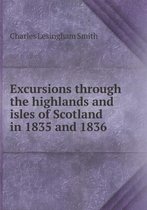 Excursions through the highlands and isles of Scotland in 1835 and 1836