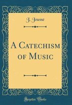 A Catechism of Music (Classic Reprint)