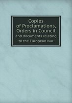 Copies of Proclamations, Orders in Council and Documents Relating to the European War