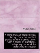 A Compendious Ecclesiastical History, from the Earliest Period to the Present Time