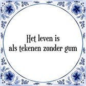 Tegeltje met Spreuk (Tegeltjeswijsheid): Het leven is als tekenen zonder gum + Kado verpakking & Plakhanger