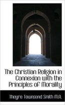 The Christian Religion in Connexion with the Principles of Morality