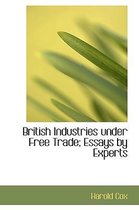 British Industries Under Free Trade; Essays by Experts