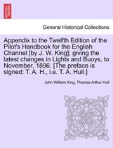 Appendix to the Twelfth Edition of the Pilot's Handbook for the English Channel [By J. W. King]; Giving the Latest Changes in Lights and Buoys, to November, 1896. [The Preface Is S