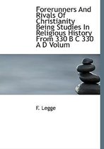 Forerunners and Rivals of Christianity Being Studies in Religious History from 330 B C 330 A D Volum