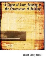 A Digest of Cases Relating to the Construction of Buildings