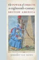 Published by the Omohundro Institute of Early American History and Culture and the University of North Carolina Press-The Power of Objects in Eighteenth-Century British America