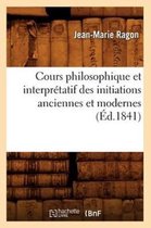 Philosophie- Cours Philosophique Et Interpr�tatif Des Initiations Anciennes Et Modernes (�d.1841)