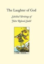 The Laughter of God: Selected Writings of John Roland Stahl