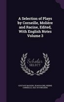 A Selection of Plays by Corneille, Moliere and Racine, Edited, with English Notes Volume 3