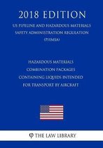 Hazardous Materials - Combination Packages Containing Liquids Intended for Transport by Aircraft (Us Pipeline and Hazardous Materials Safety Administration Regulation) (Phmsa) (2018 Edition)