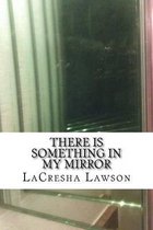There is Something in My Mirror