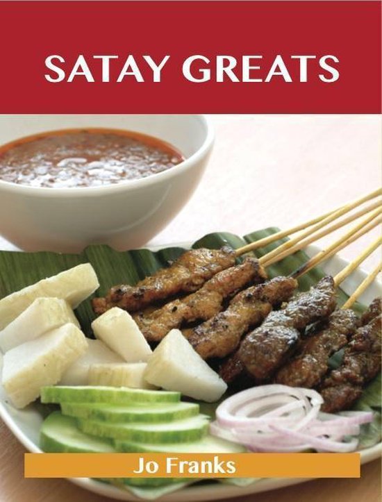 Satay Greats: Delicious Satay Recipes, The Top 71 Satay Reci ... - cover