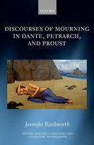 Oxford Modern Languages and Literature Monographs - Discourses of Mourning in Dante, Petrarch, and Proust