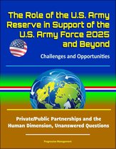 The Role of the U.S. Army Reserve in Support of the U.S. Army Force 2025 and Beyond: Challenges and Opportunities - Private/Public Partnerships and the Human Dimension, Unanswered Questions