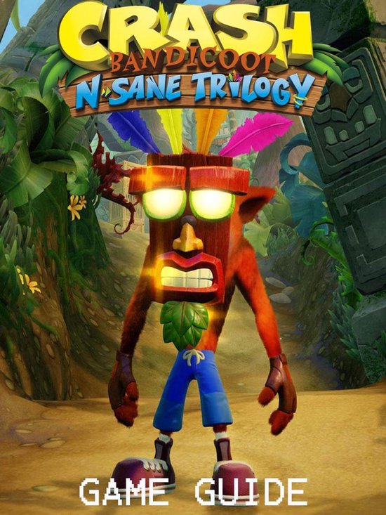 CRASH BANDICOOT N. SANE TRILOGY STRATEGY GUIDE & GAME WALKTHROUGH, TIPS