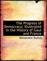 The Progress of Democracy; Illustrated in the History of Gaul and France