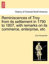 Reminiscences of Troy from Its Settlement in 1790 to 1807, with Remarks on Its Commerce, Enterprise, Etc