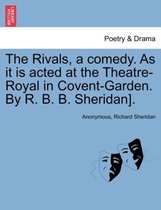 The Rivals, a Comedy. as It Is Acted at the Theatre-Royal in Covent-Garden. by R. B. B. Sheridan].