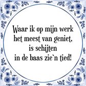 Tegeltje met Spreuk (Tegeltjeswijsheid): Waar ik op mijn werk het meest van geniet, is schijten in de baas zie`n tied! + Kado verpakking & Plakhanger