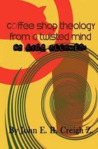 Coffee Shop Theology from a Twisted Mind