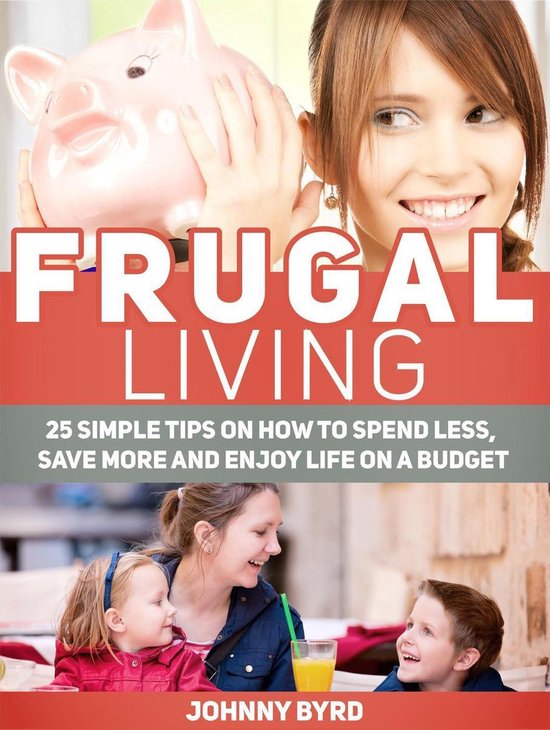 Frugal Living: 25 Simple Tips on How to Spend Less, Save Mor ... - cover