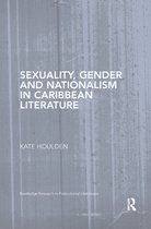Routledge Research in Postcolonial Literatures- Sexuality, Gender and Nationalism in Caribbean Literature