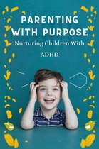 Parenting With Purpose: Nurturing Children With ADHD