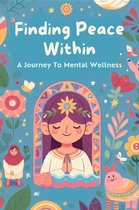 Finding Peace Within: A Journey To Mental Wellness
