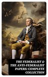 The Federalist & The Anti-Federalist Papers: Complete Collection