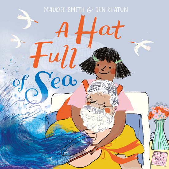 Een meisje met een oranje jurk en roze schort omhelst een oude vrouw in een ziekenhuisbed. De titel 'A Hat Full of Sea' staat in grote letters.