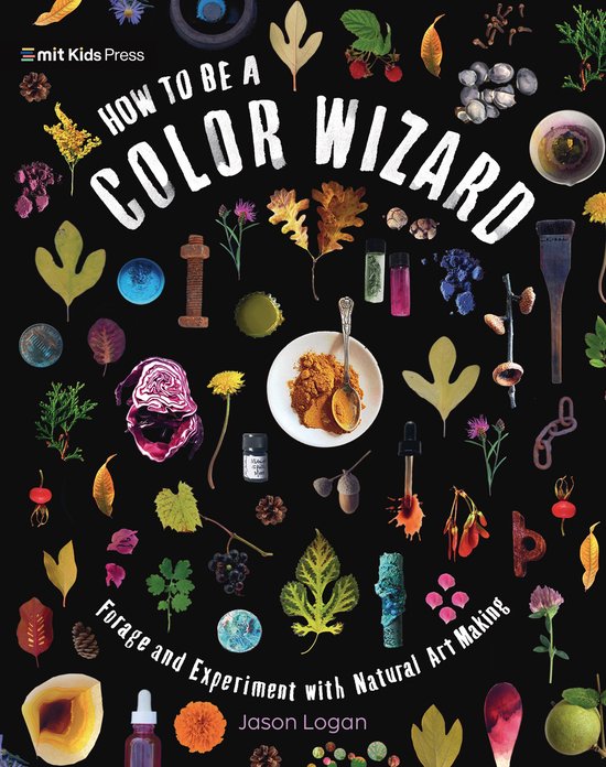 How to Be a Color Wizard: Forage and Experiment with Natural ... - cover