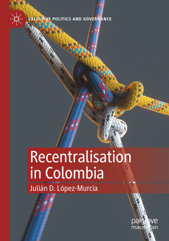 Executive Politics and Governance- Recentralisation in Colom ... - cover