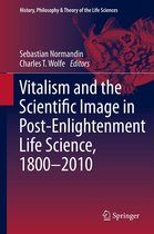 History, Philosophy and Theory of the Life Sciences- Vitalism and the Scientific Image in Post-Enlightenment Life Science, 1800-2010