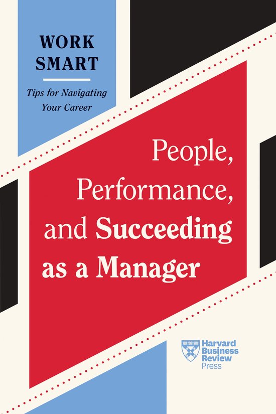 HBR Work Smart Series- People, Performance, and Succeeding as a Manager (HBR Work Smart Series)
