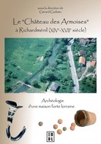 Archéologie, espaces, patrimoines - Le "Château des Armoises" à Richardménil (XIVe-XVIIe siècle)
