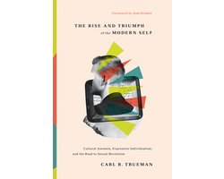 The Rise and Triumph of the Modern Self Cultural Amnesia, Expressive Individualism, and the Road to Sexual Revolution